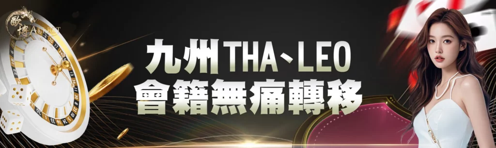 歐博娛樂城優惠二：九州THA、LEO會籍無痛轉移